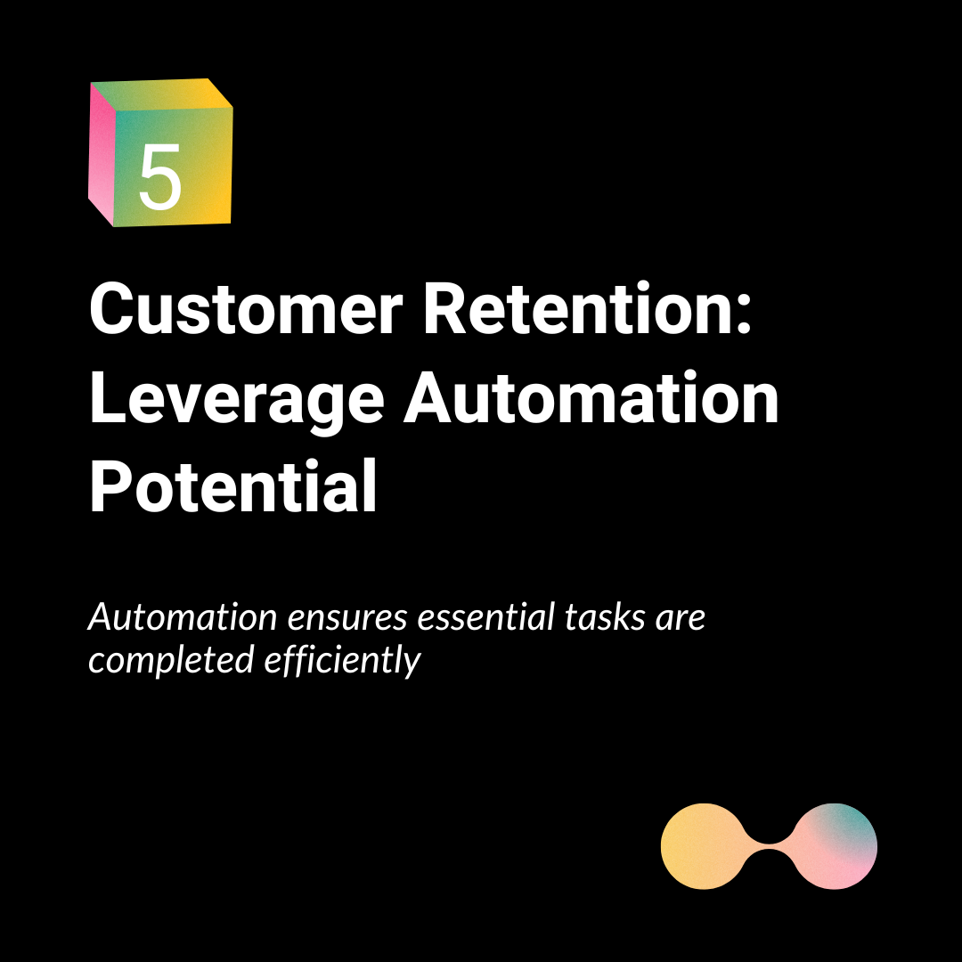 5- Customer retention: leverage automation potential